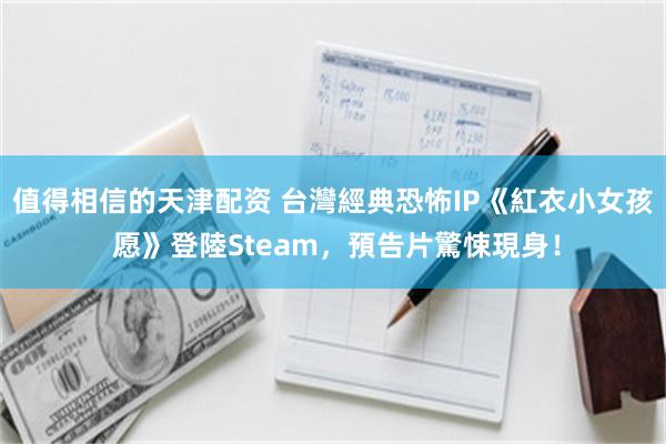 值得相信的天津配资 台灣經典恐怖IP《紅衣小女孩 愿》登陸Steam，預告片驚悚現身！