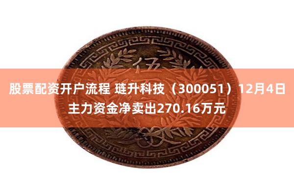 股票配资开户流程 琏升科技（300051）12月4日主力资金净卖出270.16万元